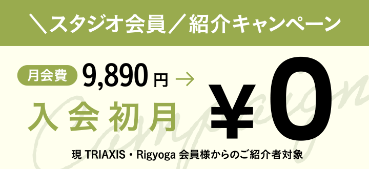 オンライン会員入会キャンペーン　月会費9,890円→入会初月?0円　現TRIAXIS・Rigyoga会員様からのご紹介者対象